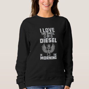 I Love The Smell Of Diesel In The Morning Trucker  Sweatshirt