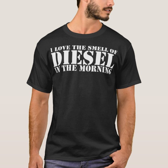 I Love the Smell of Diesel in the Morning Tshirt (Front)