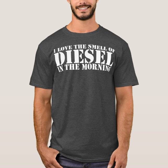 I Love the Smell of Diesel in the Morning Tshirt (Front)