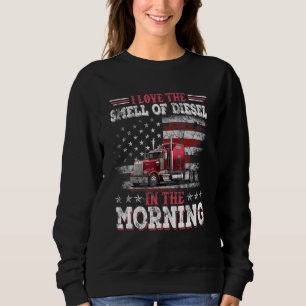 I Love The Smell Of Diesels In The Morning Trucker Sweatshirt