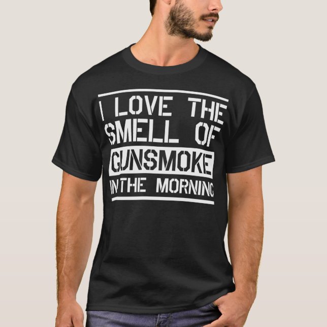 I love the smell of gunsmoke in the morning T-Shirt (Front)