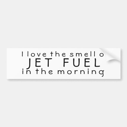 I Love the Smell of Jet Fuel in the Morning Bumper Sticker