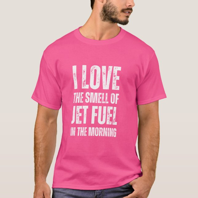 I Love The Smell Of Jet Fuel In The Morning - Funn T-Shirt (Front)