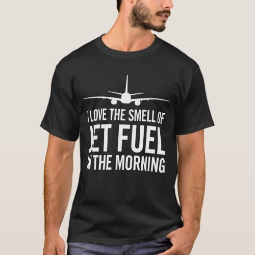 I Love the Smell of Jet Fuel in the Morning T_Shirt