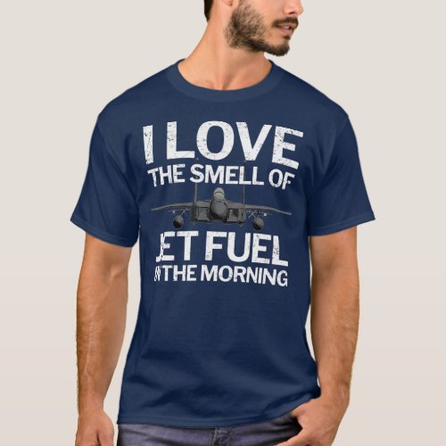 I Love the Smell of Jet Fuel in the Morning with T_Shirt