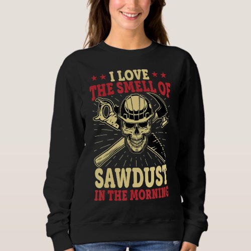 I Love The Smell Of Sawdust In The Morning Funny C Sweatshirt