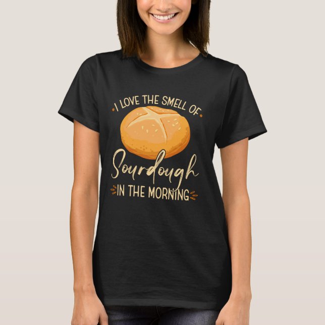 I Love The Smell Of Sourdough Bakery T-Shirt (Front)