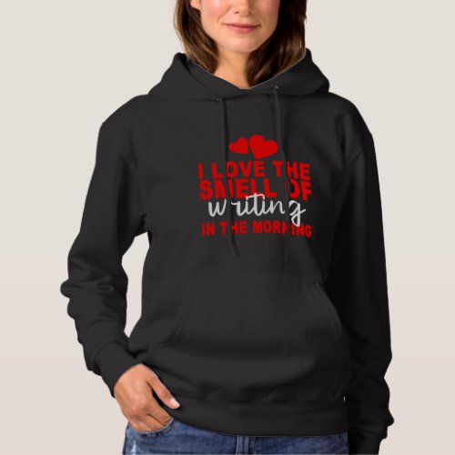 I Love The Smell Of Writing In The Morning Hoodie