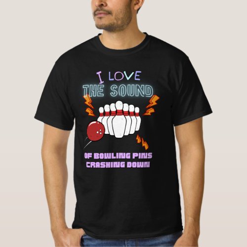 I Love The Sound Of Bowling Pins Crashing Down T_Shirt