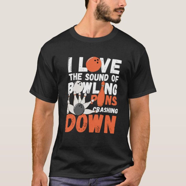 I Love The Sound Of Bowling Pins Crashing Down  Te T-Shirt (Front)