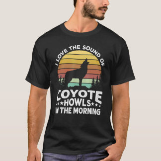 I Love The Sound Of Coyote Howls In The Morning Yo T-Shirt