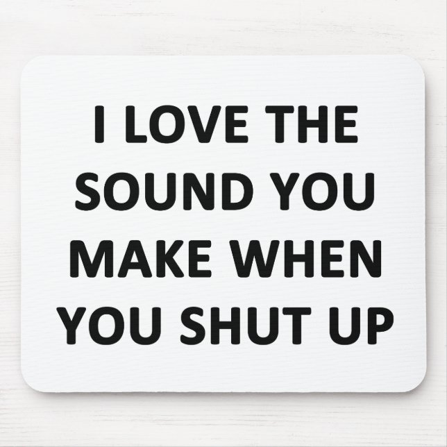 I Love The Sound You Make When You Shut Up Mouse Pad (Front)
