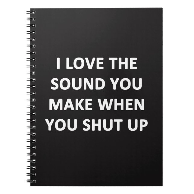 I Love The Sound You Make When You Shut Up Notebook (Front)