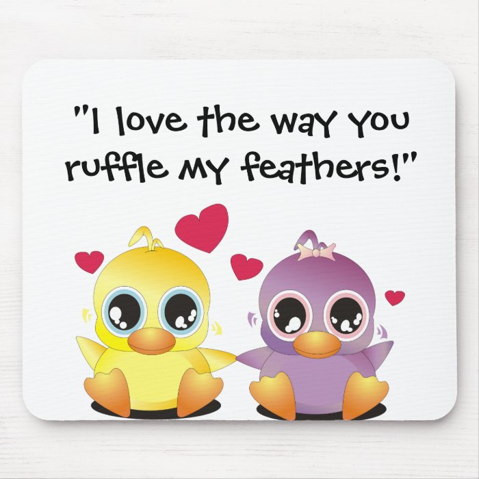 I love the way you ruffle my feathers mousepads