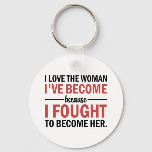 I love the woman ive become                       keychain