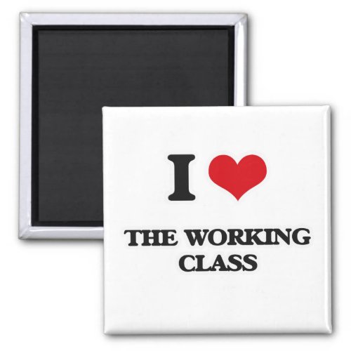I Love The Working Class Magnet