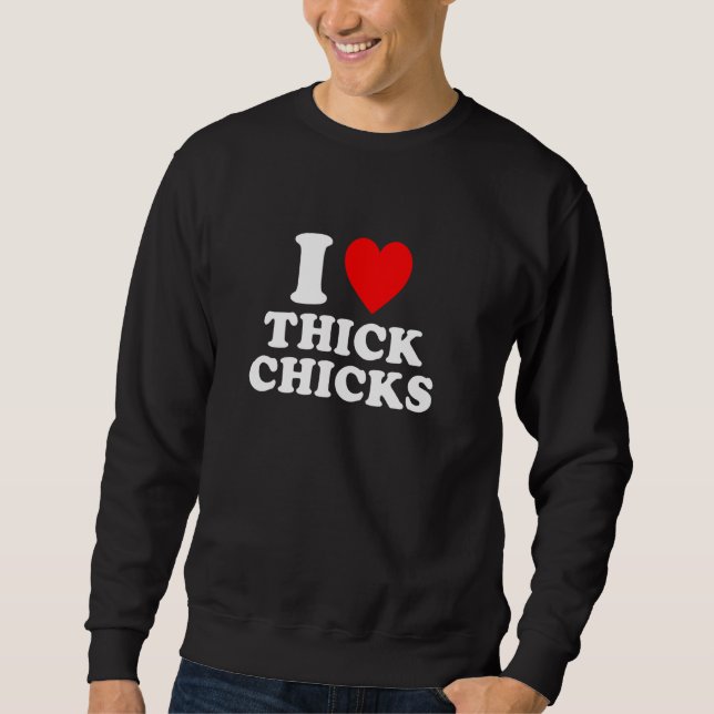 I Love Thick Chicks Sweatshirt (Front)