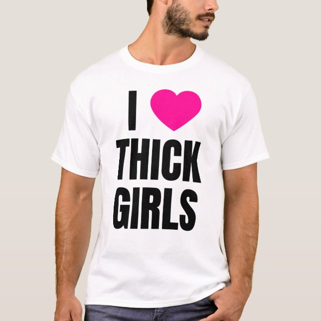 I Love Thick Girls T-Shirt (Front)