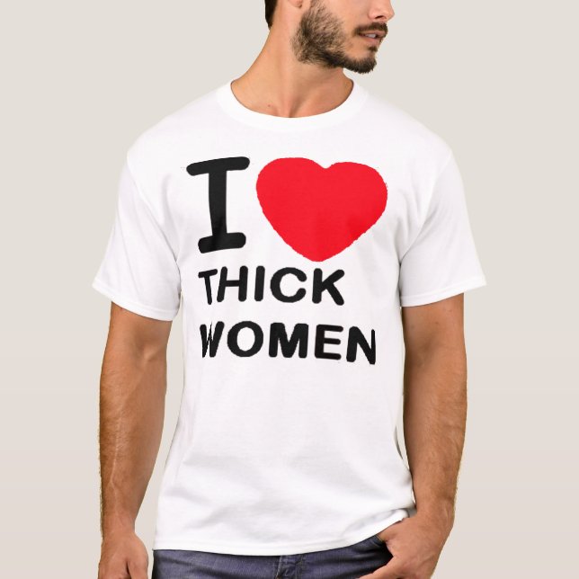 I Love Thick Women -- T-Shirt (Front)
