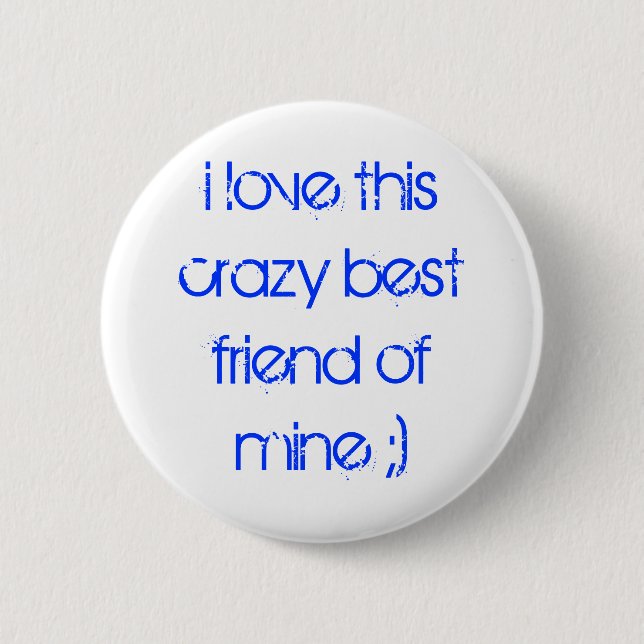 i love this crazy best friend of mine ;) button (Front)