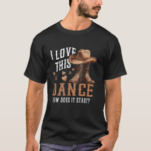 I Love This Dance Boot Cowboy Hat Dancer How Does T-Shirt