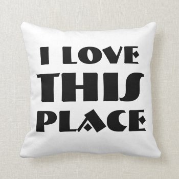 I Love This Place!!! Throw Pillow by Lupinsmuffin at Zazzle