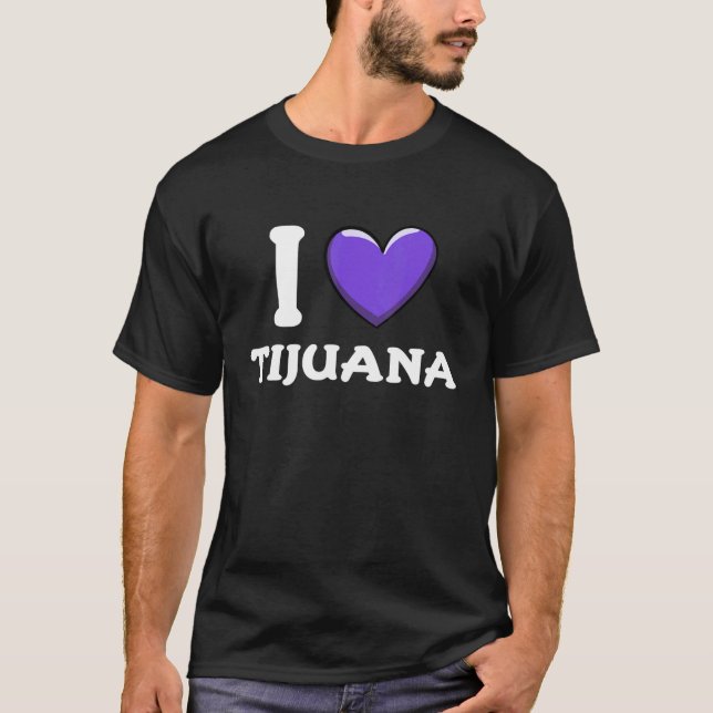 I Love Tijuana Mexico 4 T-Shirt (Front)