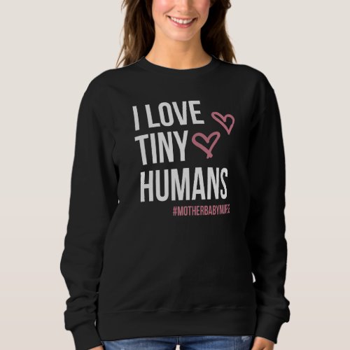 I Love Tiny Humans Mother Baby Nurse Sweatshirt