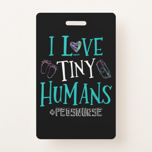 I Love Tiny Humans Pediatric Nurse PEDS Nurse Badge