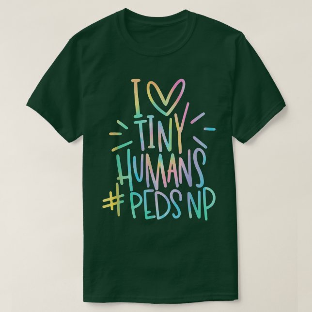 I Love Tiny Humans PEDSNP Pediatrics Nurse Appreci T-Shirt (Design Front)