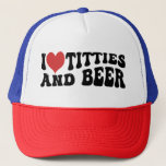 I love tities and beer trucker hat<br><div class="desc">I love tities and beer</div>