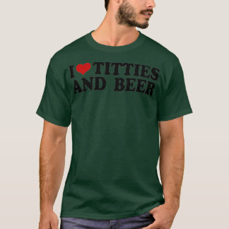 I love tittis and beer men heart father's day part T-Shirt