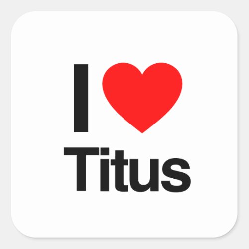 i love titus square sticker