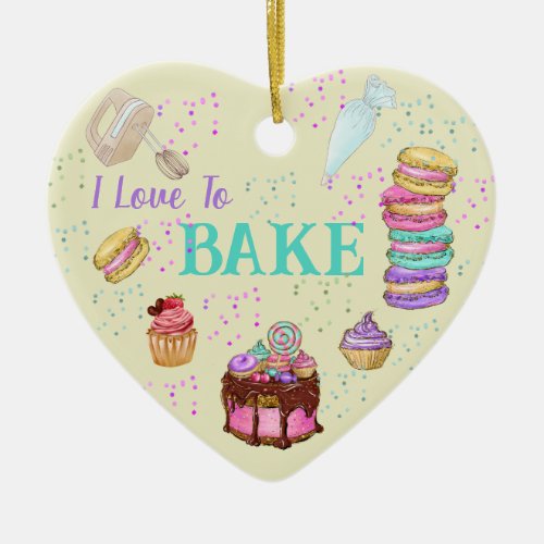 I Love To Bake _ Cakes Macaroons Cupcakes Ceramic Ornament