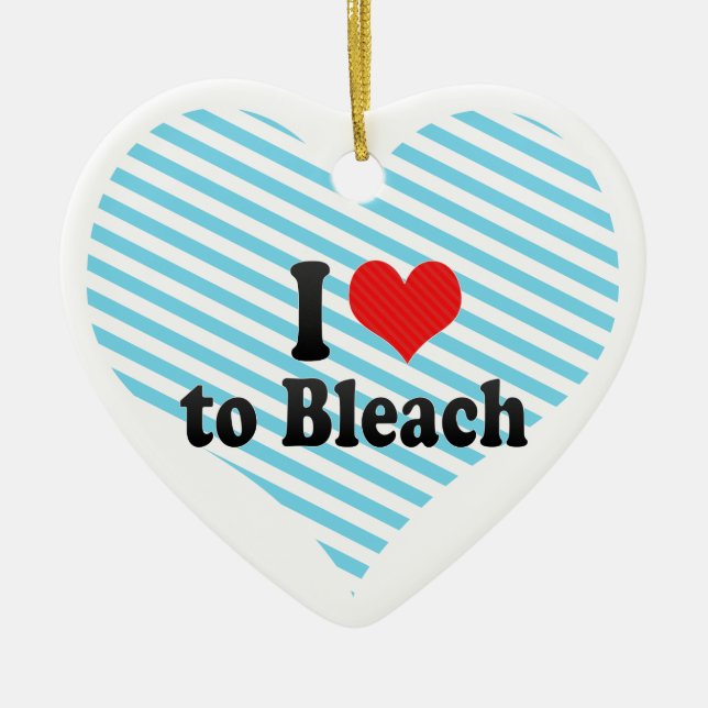I Love to Bleach Ceramic Ornament (Front)
