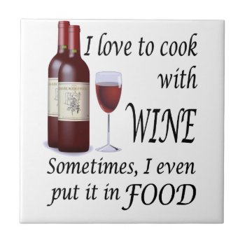 I Love To Cook With Wine - Even In Food Tile by super_cool at Zazzle