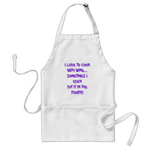 I LOVE TO COOK WITH WINE...SOMETIMES I EVENPUT ... ADULT APRON
