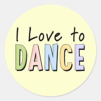 I Love To Dance Classic Round Sticker by MishMoshTees at Zazzle