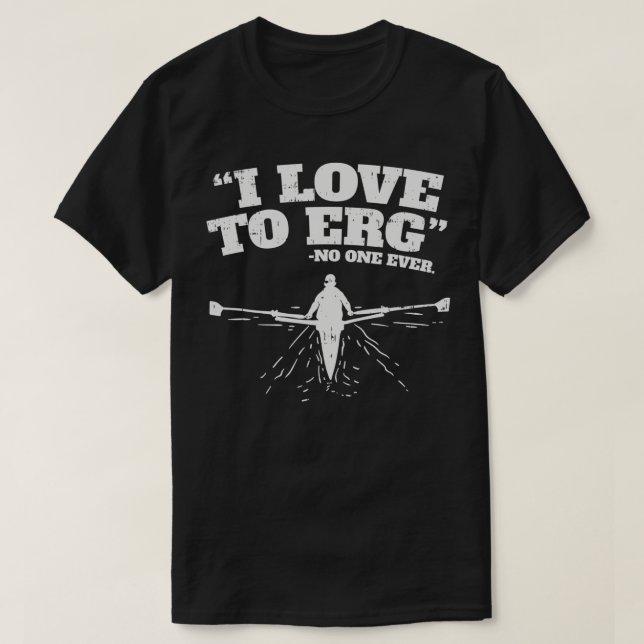 I Love to ERG I Funny Rowing Workout Water Sports  T-Shirt (Design Front)