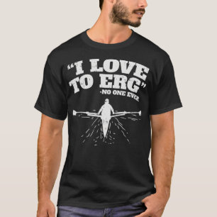 I Love to ERG I Funny Rowing Workout Water Sports T-Shirt