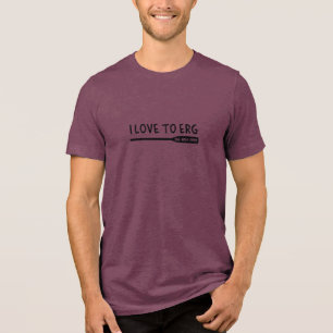 I Love To Erg No One Ever - Loves Rowing Rower Tri-Blend Shirt