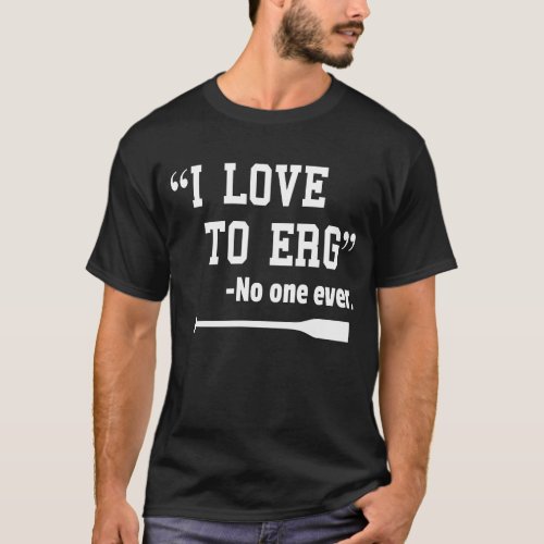 I Love to Erg TShirt Funny Rowing Unisex Shirt