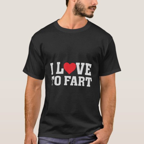 I Love To Fart Funny Humor Gas Farting Saying T_Shirt