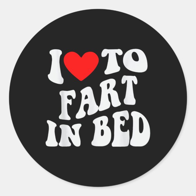 I Love To Fart In Bed  Classic Round Sticker (Front)