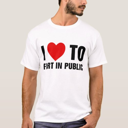 I Love To Fart In Public T_Shirt