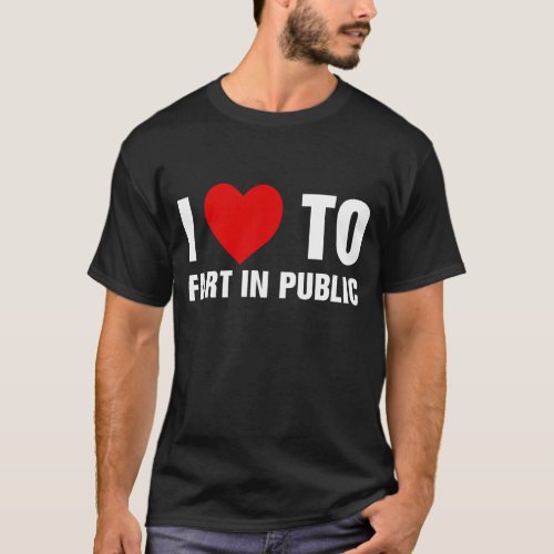 I Love To Fart In Public T_Shirt