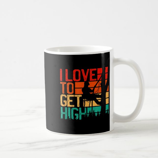I Love To Get High - Funny Arborist Quote Humor Tr Coffee Mug (Right)