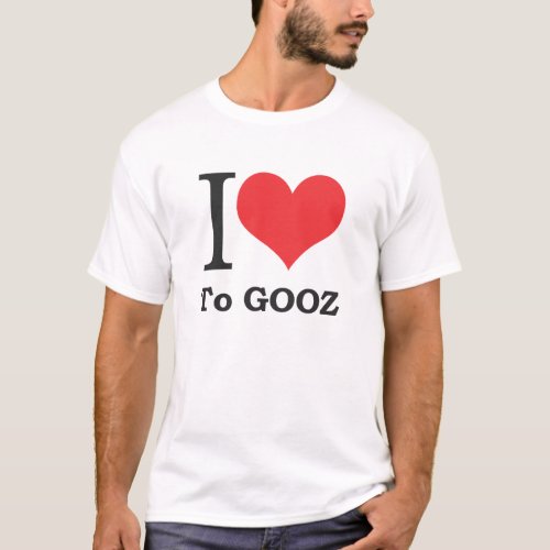 I love to Gooz T_Shirt