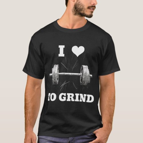 I LOVE TO GRIND Artistic Barbell Design Fitness  T_Shirt