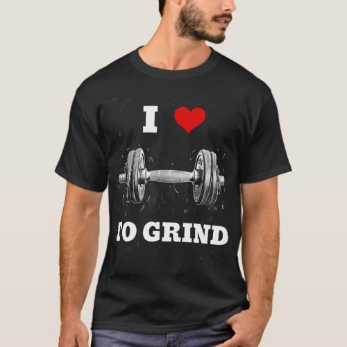 I LOVE TO GRIND Artistic Dumbbell Design T_Shirt